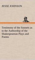 Testimony of the Sonnets as to the Authorship of the Shakespearean Plays and Poems