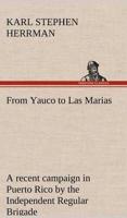 From Yauco to Las Marias A recent campaign in Puerto Rico by the Independent Regular Brigade under the command of Brig. General Schwan