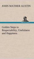 Golden Steps to Respectability, Usefulness and Happiness