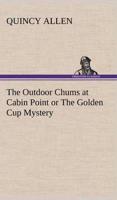 The Outdoor Chums at Cabin Point or The Golden Cup Mystery