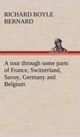 A tour through some parts of France, Switzerland, Savoy, Germany and Belgium