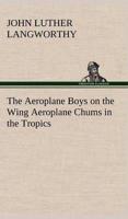 The Aeroplane Boys on the Wing Aeroplane Chums in the Tropics