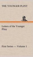 Letters of the Younger Pliny, First Series - Volume 1