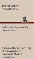 Preliminary Report of the Commission Appointed by the University of Pennsylvania to Investigate Modern Spiritualism