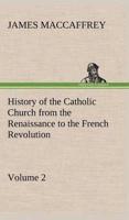 History of the Catholic Church from the Renaissance to the French Revolution - Volume 2