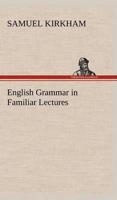 English Grammar in Familiar Lectures