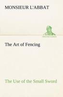 The Art of Fencing The Use of the Small Sword