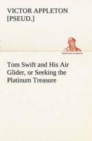 Tom Swift and His Air Glider, or Seeking the Platinum Treasure