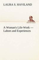 A Woman's Life-Work - Labors and Experiences