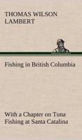 Fishing in British Columbia With a Chapter on Tuna Fishing at Santa Catalina