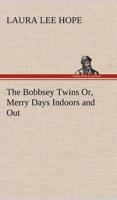 The Bobbsey Twins Or, Merry Days Indoors and Out