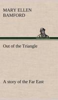 Out of the Triangle: a story of the Far East