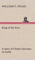 King of the Jews A story of Christ's last days on Earth