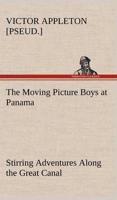The Moving Picture Boys at Panama Stirring Adventures Along the Great Canal