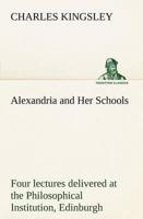 Alexandria and Her Schools four lectures delivered at the Philosophical Institution, Edinburgh