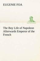 The Boy Life of Napoleon Afterwards Emperor of the French