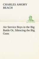 Air Service Boys in the Big Battle Or, Silencing the Big Guns