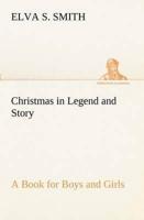 Christmas in Legend and Story A Book for Boys and Girls