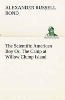 The Scientific American Boy Or, The Camp at Willow Clump Island
