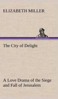 The City of Delight A Love Drama of the Siege and Fall of Jerusalem