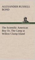 The Scientific American Boy Or, The Camp at Willow Clump Island