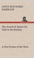 The Award of Justice Or, Told in the Rockies A Pen Picture of the West