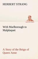 With Marlborough to Malplaquet A Story of the Reign of Queen Anne