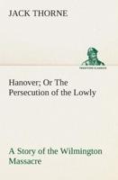 Hanover Or The Persecution of the Lowly A Story of the Wilmington Massacre.