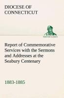 Report of Commemorative Services with the Sermons and Addresses at the Seabury Centenary, 1883-1885.