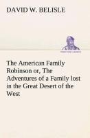 The American Family Robinson or, The Adventures of a Family lost in the Great Desert of the West