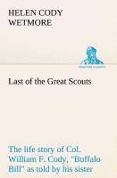 Last of the Great Scouts : the life story of Col. William F. Cody, "Buffalo Bill" as told by his sister