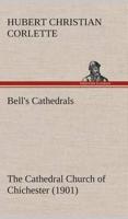 Bell's Cathedrals: The Cathedral Church of Chichester (1901) A Short History & Description Of Its Fabric With An Account Of The Diocese And See