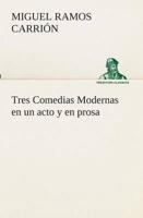 Tres Comedias Modernas en un acto y en prosa