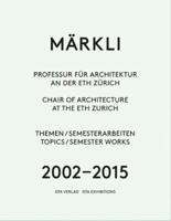 Maerkli - Chair Of Architecture And Construction At The Eth Zurich Topics / Semester Works 2002-2015