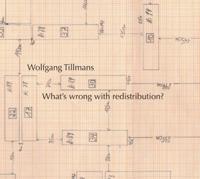 Wolfgang Tillmans - What's Wrong With Redistribution?
