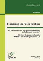 Fundraising und Public Relations: Das Zusammenspiel von Öffentlichkeitsarbeit und „Spenden sammeln":mit einer Konzepterstellung für INGEAR - INitiative GEgen ARmut e.V.