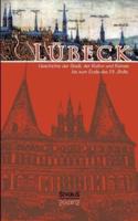 Lübeck - Geschichte der Stadt, der Kultur und der Künste bis zum Ende des 19. Jahrhunderts:Vollständig überarbeitete Neuausgabe