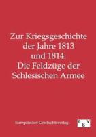 Zur Kriegsgeschichte der Jahre 1813 und 1814: Die Feldzüge der Schlesischen Armee