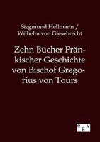 Zehn Bücher Fränkischer Geschichte von Bischof Gregorius von Tours