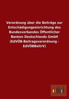 Verordnung über die Beiträge zur Entschädigungseinrichtung des Bundesverbandes Öffentlicher Banken Deutschlands GmbH (EdVÖB-Beitragsverordnung - EdVÖBBeitrV)