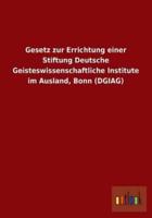 Gesetz Zur Errichtung Einer Stiftung Deutsche Geisteswissenschaftliche Institute Im Ausland, Bonn (Dgiag)