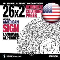 26x2 Intricate Coloring Pages with the American Sign Language Alphabet: ASL Manual Alphabet Coloring Book