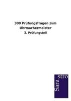 300 Prüfungsfragen zum Uhrmachermeister