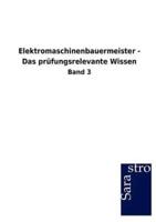 Elektromaschinenbauermeister - Das prüfungsrelevante Wissen