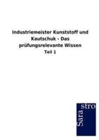 Industriemeister Kunststoff und Kautschuk - Das prüfungsrelevante Wissen