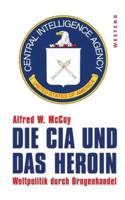 Die CIA und das Heroin:Weltpolitik durch Drogenhandel