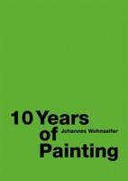 Johannes Wohnseifer: 10 Years of Painting