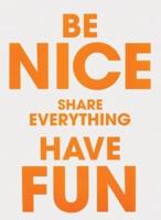 Be Nice, Share Everything, Have Fun