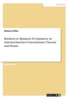 Business to Business E-Commerce in österreichischen Unternehmen. Theorie und Praxis