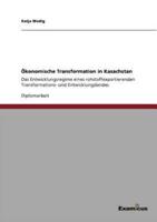 Ökonomische Transformation in Kasachstan:Das Entwicklungsregime eines rohstoffexportierenden Transformations- und Entwicklungslandes